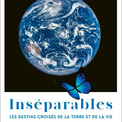 « Inséparables, les destins croisés de la Terre et de la Vie. » de Nathalie A. CABROL aux éditions Julliard.